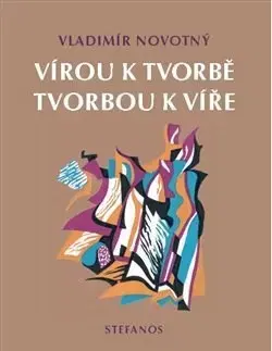 Eseje, úvahy, štúdie Vírou k tvorbě, tvorbou k víře - Vladimír Novotný