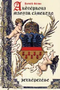 História - ostatné A középkori magyar címertan jelképezése - Sándor Horváth