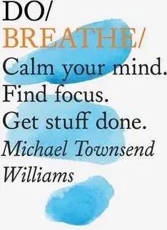 Duchovný rozvoj Do Breathe : Calm Your Mind. Find Focus. Get Stuff Done - Michael Townsend Williams