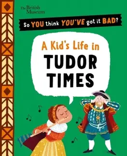 Encyklopédie pre deti a mládež - ostatné British Museum: So You Think You've Got It Bad? A Kid's Life in Tudor Times - Chae Strathie