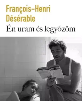 Svetová beletria Én uram és legyőzőm - Francois-Henri Désérable