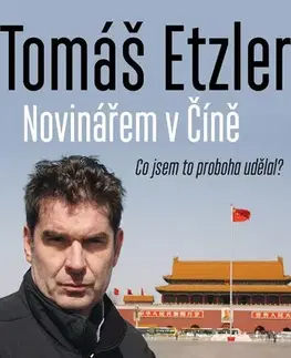 Fejtóny, rozhovory, reportáže Novinářem v Číně, 3. vydání - Tomáš Etzler