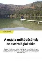 Astrológia, horoskopy, snáre A mágia működésének az asztrológiai titka - Kozma Szilárd