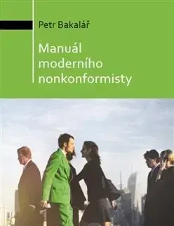 Psychológia, etika Manuál moderního nonkonformisty - Petr Bakalář