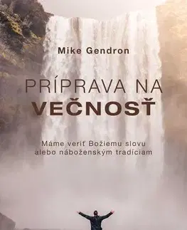 Kresťanstvo Príprava na večnosť - Mike Gendron