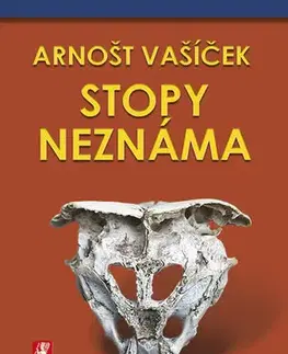 Mystika, proroctvá, záhady, zaujímavosti Stopy neznáma - Arnošt Vašíček