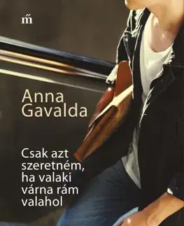 Svetová beletria Csak azt szeretném, ha valaki várna rám valahol - Anna Gavalda