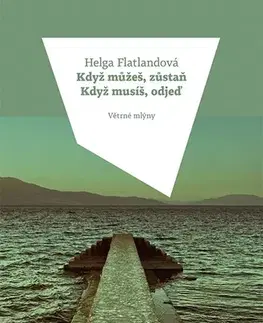 Romantická beletria Když můžeš, zůstaň. Když musíš, odjeď. - Helga Flatlandová