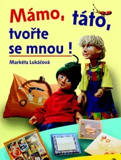 Výchova, cvičenie a hry s deťmi Mámo, táto, tvořte se mnou! - Markéta Lukáčová