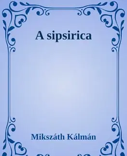 Svetová beletria A sipsirica - Kálman Mikszáth
