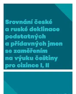 Pre vysoké školy Srovnání české a ruské deklinace podstatných a přídavných jmen se zaměřením na výuku češtiny pro cizince I, II - Karel Kulich