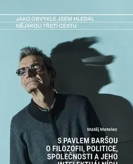 Fejtóny, rozhovory, reportáže Jako obvykle jsem hledal nějakou třetí cestu - Pavel Barša,Matěj Metelec
