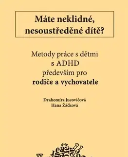 Pedagogika, vzdelávanie, vyučovanie Máte neklidné, nesoustředěné dítě? - Drahomíra Jucovičová,Hana Žáčková
