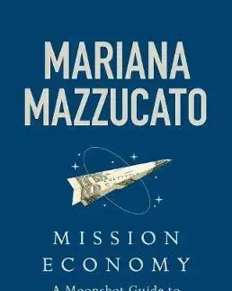 Cudzojazyčná literatúra Mission Economy : A Moonshot Guide to Changing Capitalism - Mariana Mazzucato