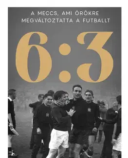 Futbal, hokej 6:03 - A meccs, ami örökre megváltoztatta a futballt - Matt Clough