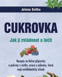 Prírodná lekáreň, bylinky Cukrovka. Jak ji zvládnout a léčit - Jelena Svitko