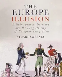 Svetové dejiny, dejiny štátov Europe Illusion: Britain, France, Germany and the Long History of European Integration - Stuart Sweeney