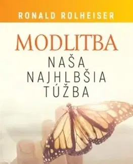 Kresťanstvo Modlitba, naša najhlbšia túžba - Ronald Rolheiser