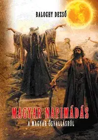 Náboženstvo - ostatné Magyar napimádás - Dezső Baloghy