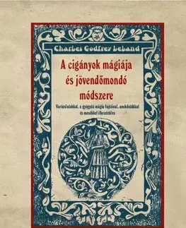Mágia a okultizmus A cigányok mágiája és jövendőmondó módszere - Charles Godfrey Leland