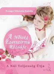 Psychológia, etika A Nőiség Ezerszirmú Rózsája - Pozsgai Nikoletta Katalin
