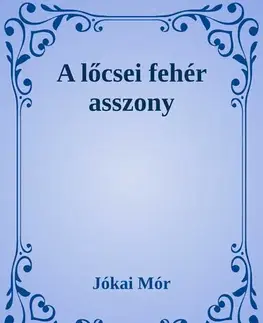 Svetová beletria A lőcsei fehér asszony - Mór Jókai