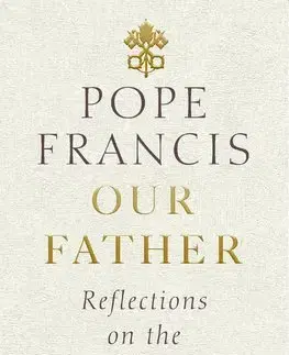 Kresťanstvo Our Father: Reflections on the Lords Prayer - Pope Francis