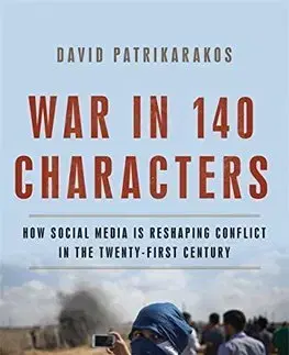 Vojnová literatúra - ostané War in 140 Characters: How Social Media Is Reshaping Conflict in the Twenty-First Century - David Patrikarakos