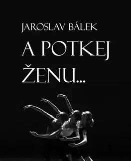 Poézia A potkej ženu… - Jaroslav Bálek
