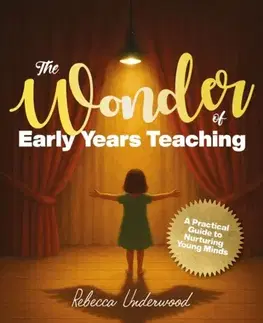 Učebnice, slovníky The Wonder of Early Years Teaching: A practical guide to nurturing young minds - Rebecca Underwood