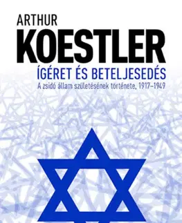 Svetové dejiny, dejiny štátov Ígéret és beteljesedés - A zsidó állam születésének története, 1917-1949 - Arthur Koestler