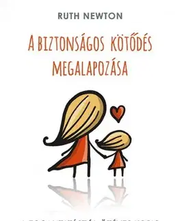 Výchova, cvičenie a hry s deťmi A biztonságos kötődés megalapozása - Ruth Newton