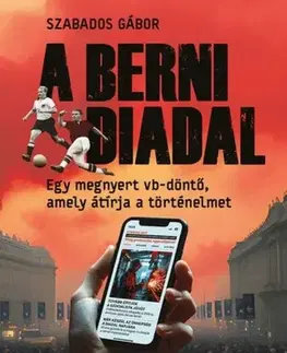 Futbal, hokej A berni diadal - Egy megnyert vb-döntő, amely átírja a történelmet - Gábor Szabados