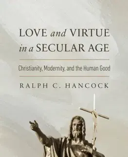 Politológia Love and Virtue in a Secular Age - Ralph C. Hancock