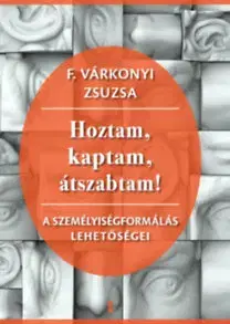 Psychológia, etika Hoztam, kaptam, átszabtam! - A személyiségformálás lehetőségei - Zsuzsa F. Várkonyi