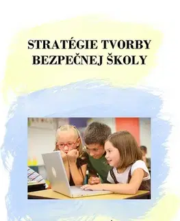 Pedagogika, vzdelávanie, vyučovanie Stratégie tvorby bezpečnej školy - Jana Hanuliaková a kolektív