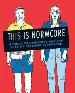 Zdravie, životný štýl - ostatné This is Normcore: A Guide to Normcore and the Joys of Stylized Blandness - Jo Hoare