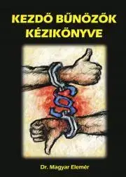 Trestné právo Kezdő Bűnözők kézikönyve - Magyar Elemér