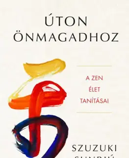Duchovný rozvoj Úton önmagadhoz - A zen élet tanításai - Szuzuki Sunrjú