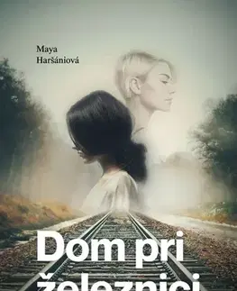 Sci-fi a fantasy Dom pri železnici - Maya Haršániová