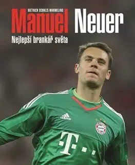 Biografie - ostatné Manuel Neuer - Nejlepší brankář světa - Dietrich Schulze-Marmeling