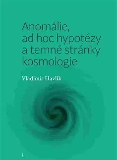 Prírodné vedy - ostatné Anomálie, ad hoc hypotézy a temné stránky kosmologie - Vladimír Havlík