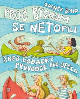 Česká beletria Proč bychom se netopili aneb Vodácký průvodce pro Ofélii - Zdeněk Šmíd
