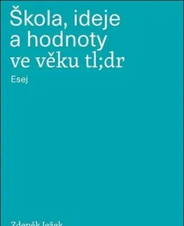 Eseje, úvahy, štúdie Škola, ideje a hodnoty ve věku tl;dr - Zdeněk Ježek