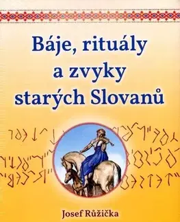 Mystika, proroctvá, záhady, zaujímavosti Báje, rituály a zvyky starých Slovanů - Josef Růžička
