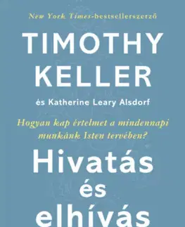 Kresťanstvo Hivatás és elhívás - Timothy Keller,Katherine Leary Alsdorf,István Szabadi