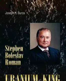 Biznis Stephen Boleslav Roman - Uranium King - Joseph M. Burza