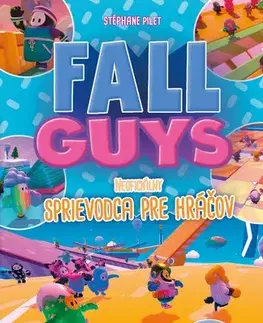 Hobby - ostatné Fall Guys: Neoficiálny sprievodca pre hráčov - Stéphane Pilet,Ján Kobida