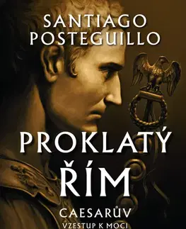 Historické romány Proklatý Řím: Caesarův vzestup k moci - Santiago Posteguillo