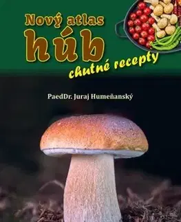 Hubárstvo Nový atlas húb - chutné recepty - Juraj Humeňanský